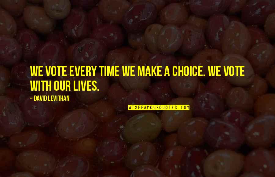 Michael Farris Quotes By David Levithan: We vote every time we make a choice. Michael Farris Quotes By David Levithan: We vote every time we make a choice.
