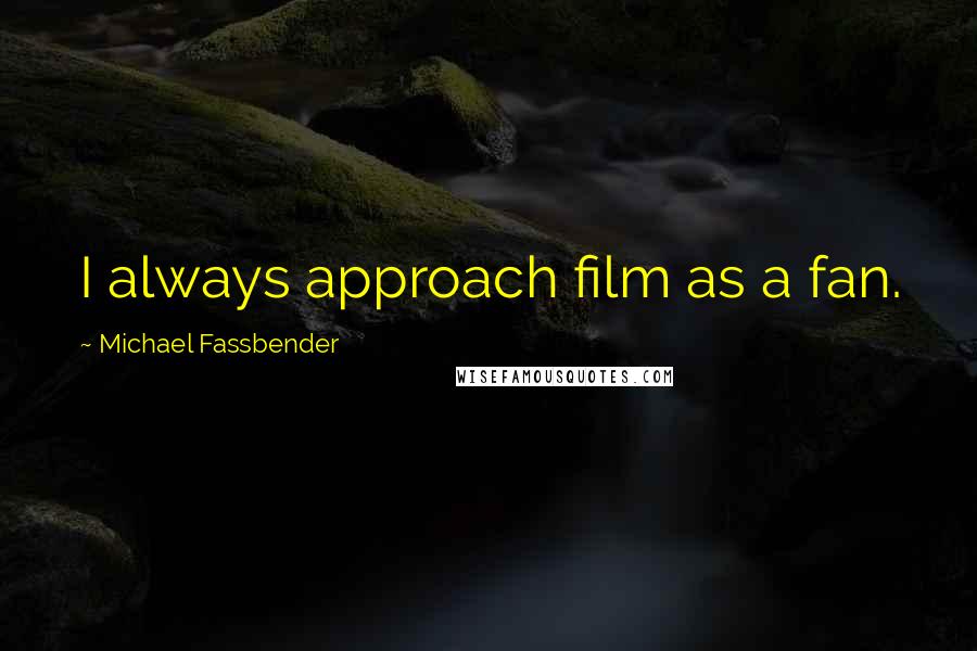 Michael Fassbender quotes: I always approach film as a fan.