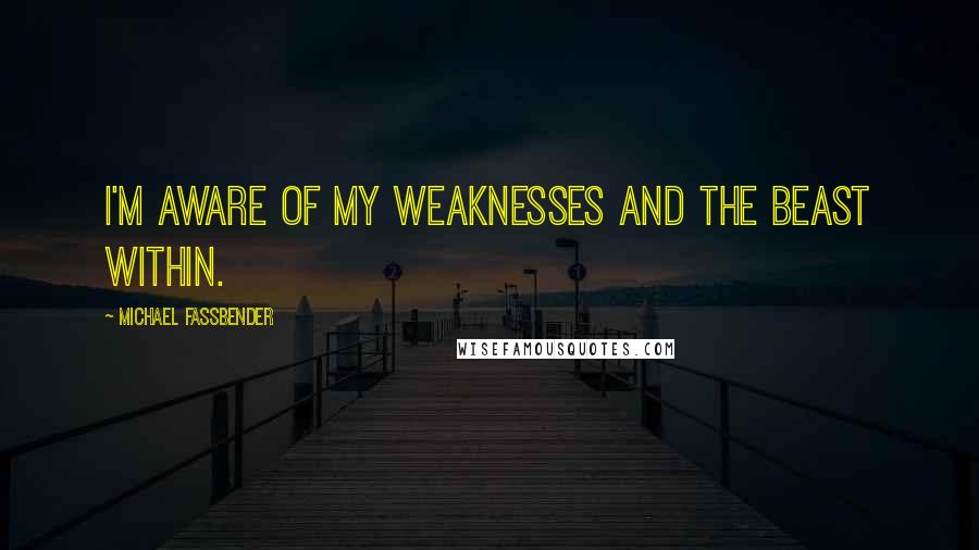 Michael Fassbender quotes: I'm aware of my weaknesses and THE BEAST WITHIN.