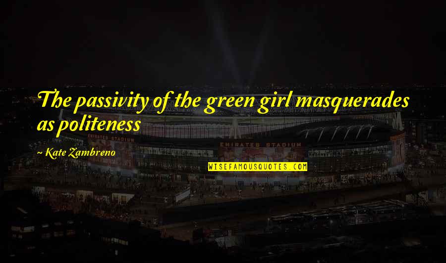Michael Fatali Quotes By Kate Zambreno: The passivity of the green girl masquerades as