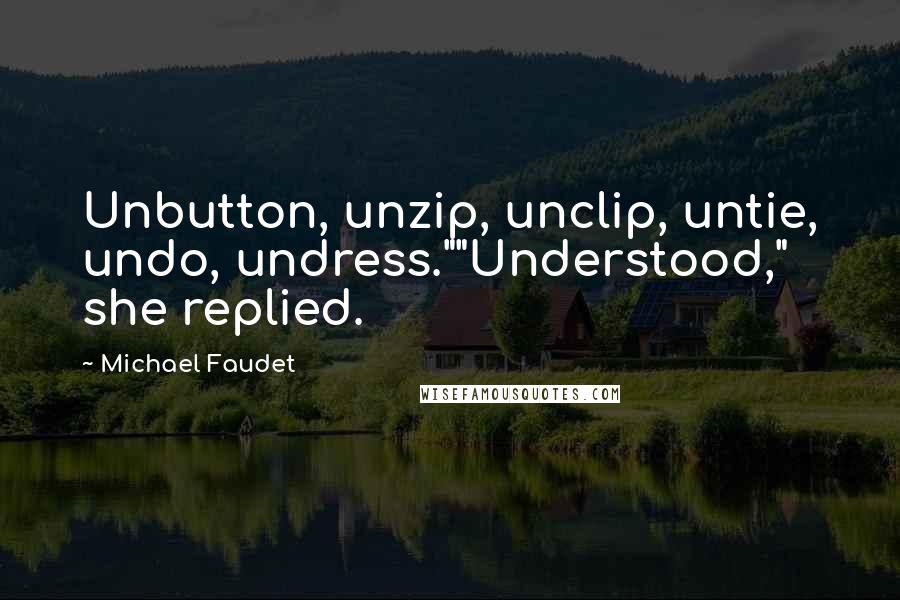 Michael Faudet quotes: Unbutton, unzip, unclip, untie, undo, undress.""Understood," she replied.