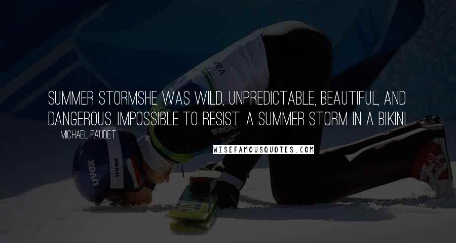 Michael Faudet quotes: Summer StormShe was wild, unpredictable, beautiful, and dangerous. Impossible to resist. A summer storm in a bikini.