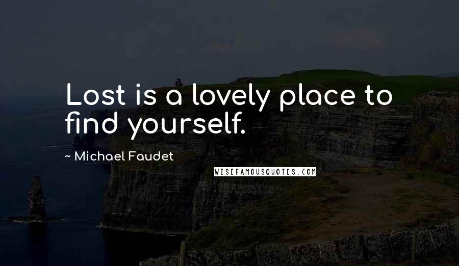 Michael Faudet quotes: Lost is a lovely place to find yourself.