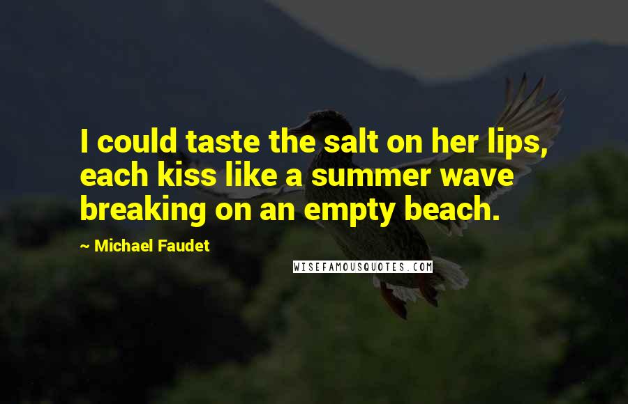 Michael Faudet quotes: I could taste the salt on her lips, each kiss like a summer wave breaking on an empty beach.