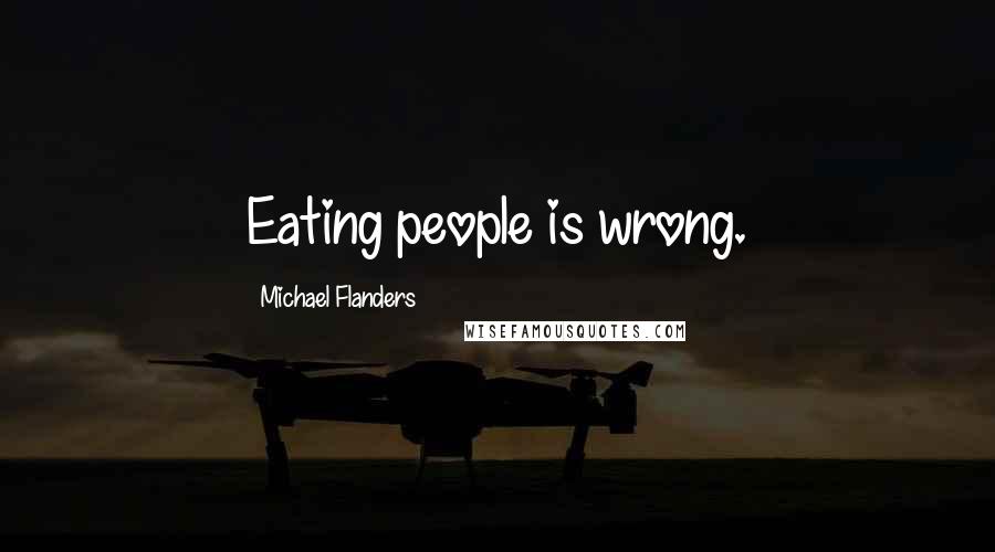 Michael Flanders quotes: Eating people is wrong.