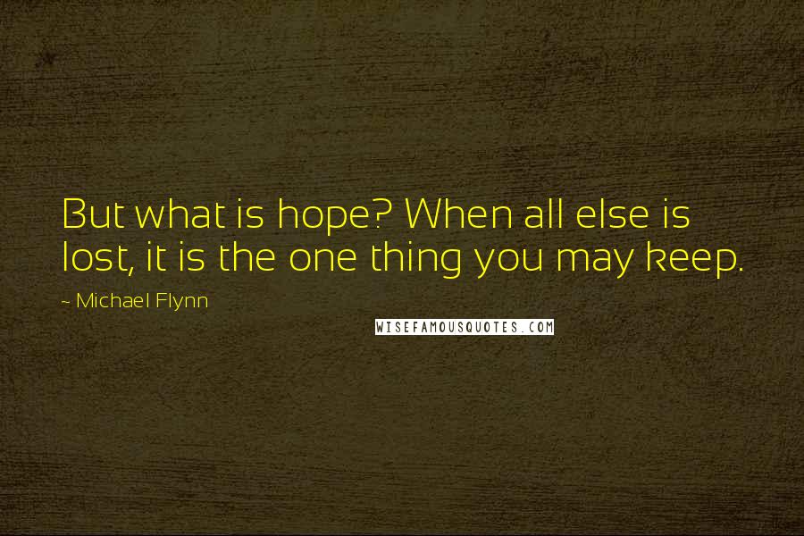 Michael Flynn quotes: But what is hope? When all else is lost, it is the one thing you may keep.