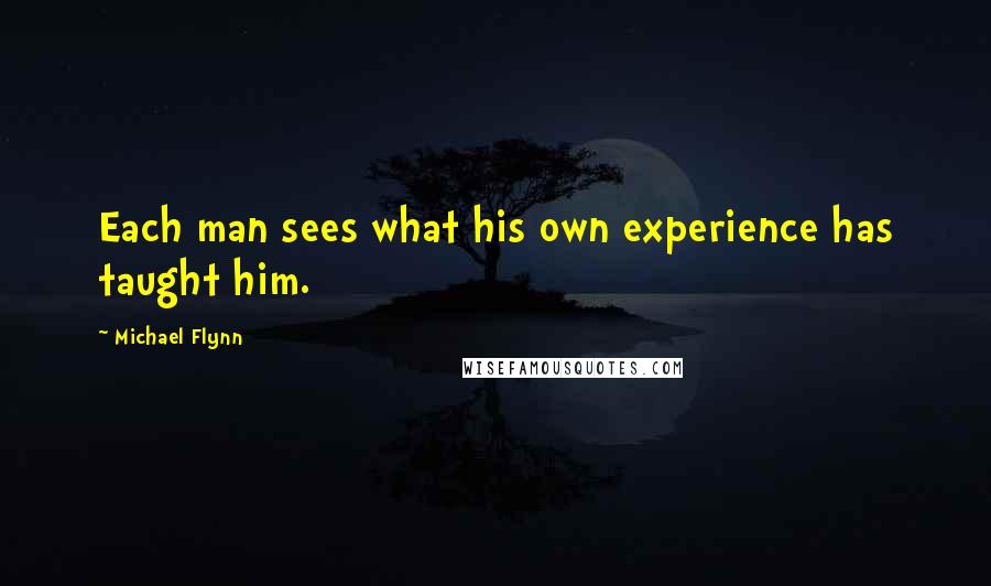 Michael Flynn quotes: Each man sees what his own experience has taught him.