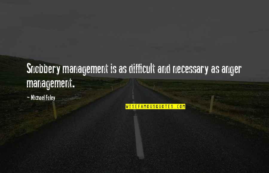 Michael Foley Quotes By Michael Foley: Snobbery management is as difficult and necessary as