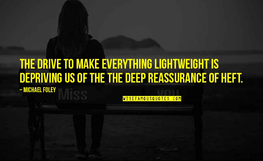 Michael Foley Quotes By Michael Foley: The drive to make everything lightweight is depriving Michael Foley Quotes By Michael Foley: The drive to make everything lightweight is depriving