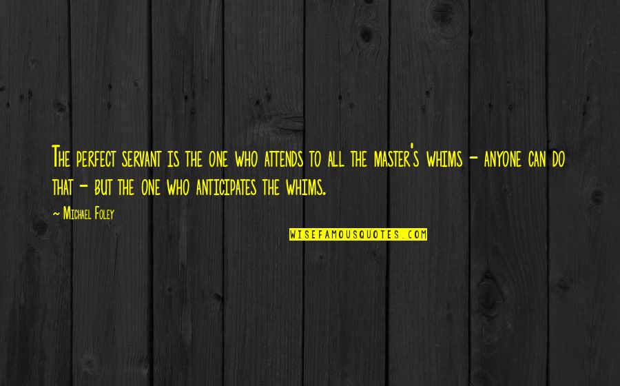 Michael Foley Quotes By Michael Foley: The perfect servant is the one who attends Michael Foley Quotes By Michael Foley: The perfect servant is the one who attends