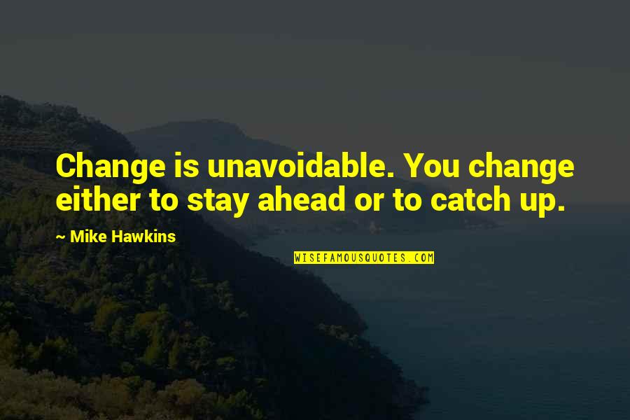 Michael Foley Quotes By Mike Hawkins: Change is unavoidable. You change either to stay