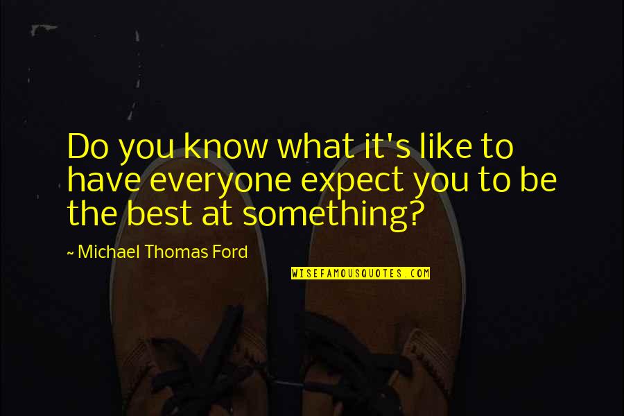 Michael Ford Quotes By Michael Thomas Ford: Do you know what it's like to have