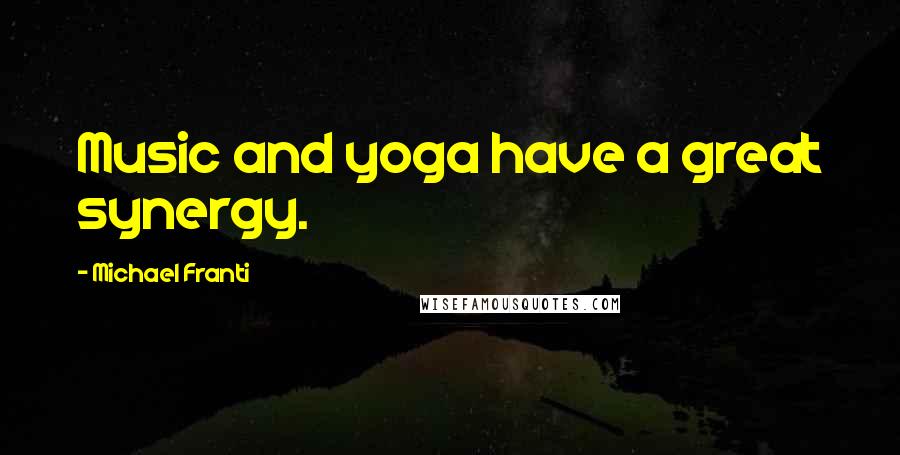 Michael Franti quotes: Music and yoga have a great synergy.