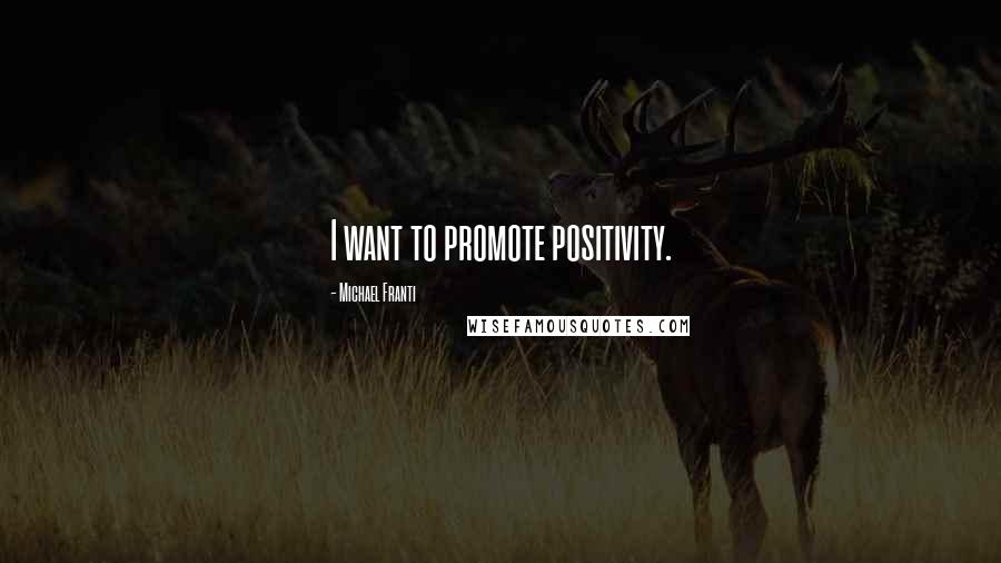 Michael Franti quotes: I want to promote positivity.