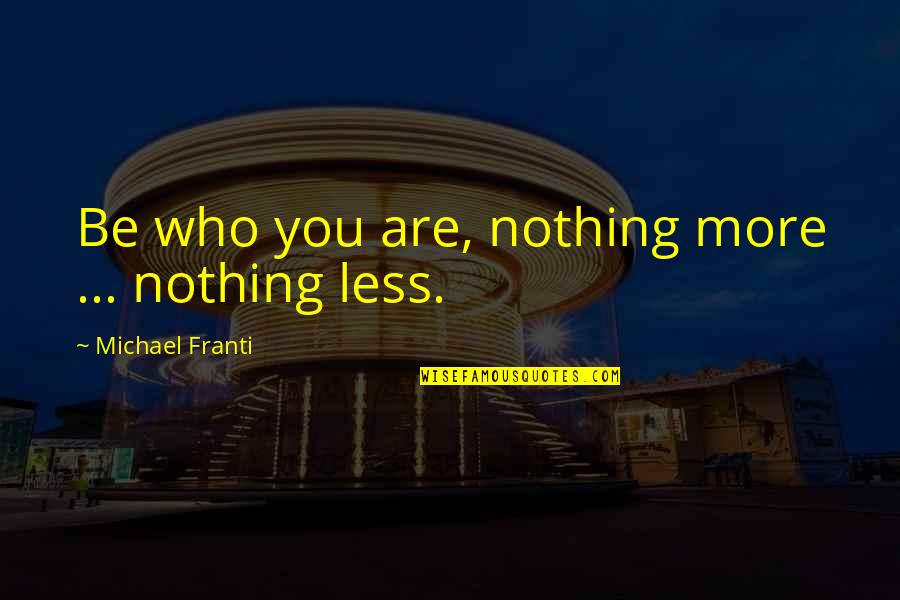 Michael Franti Quotes By Michael Franti: Be who you are, nothing more ... nothing