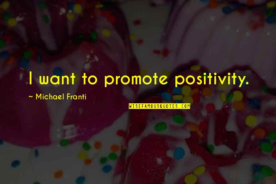 Michael Franti Quotes By Michael Franti: I want to promote positivity.