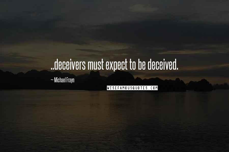 Michael Frayn quotes: ..deceivers must expect to be deceived.