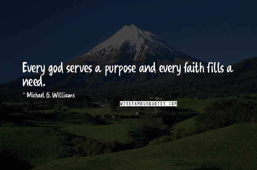 Michael G. Williams quotes: Every god serves a purpose and every faith fills a need.