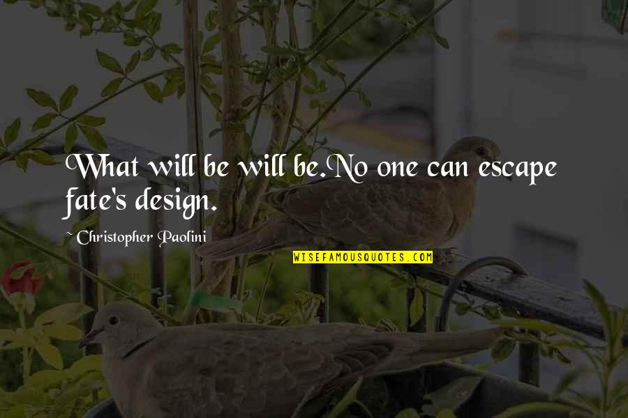 Michael Gatlin Quotes By Christopher Paolini: What will be will be.No one can escape Michael Gatlin Quotes By Christopher Paolini: What will be will be.No one can escape