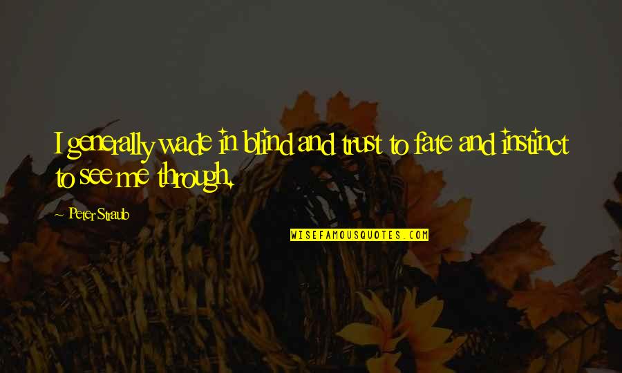 Michael Gelb Quotes By Peter Straub: I generally wade in blind and trust to