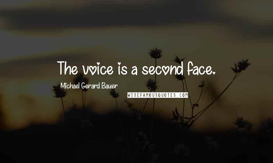 Michael Gerard Bauer quotes: The voice is a second face. Michael Gerard Bauer quotes: The voice is a second face.
