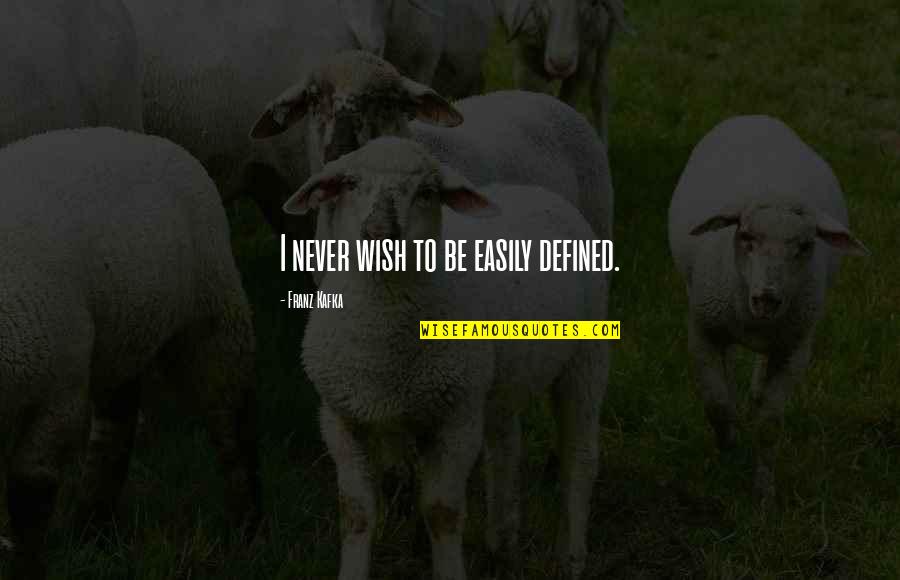 Michael Giacchino Quotes By Franz Kafka: I never wish to be easily defined. Michael Giacchino Quotes By Franz Kafka: I never wish to be easily defined.