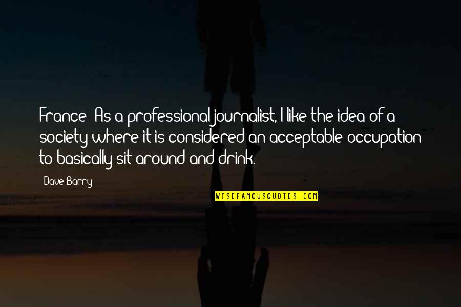 Michael Goheen Quotes By Dave Barry: France: As a professional journalist, I like the Michael Goheen Quotes By Dave Barry: France: As a professional journalist, I like the
