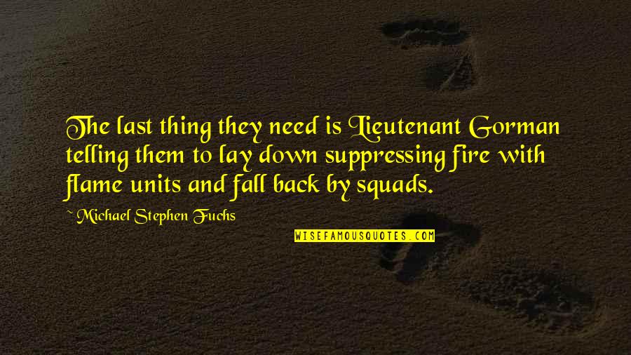 Michael Gorman Quotes By Michael Stephen Fuchs: The last thing they need is Lieutenant Gorman