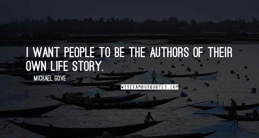 Michael Gove quotes: I want people to be the authors of their own life story.