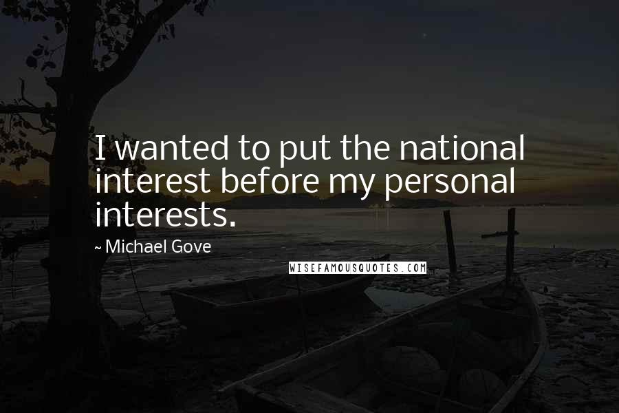 Michael Gove quotes: I wanted to put the national interest before my personal interests.