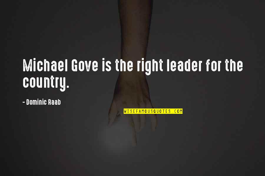 Michael Gove Quotes By Dominic Raab: Michael Gove is the right leader for the Michael Gove Quotes By Dominic Raab: Michael Gove is the right leader for the