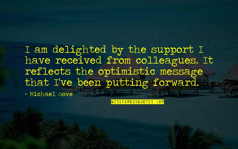 Michael Gove Quotes By Michael Gove: I am delighted by the support I have Michael Gove Quotes By Michael Gove: I am delighted by the support I have