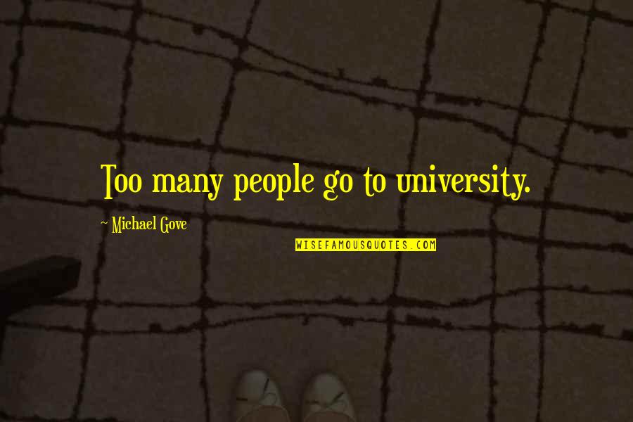 Michael Gove Quotes By Michael Gove: Too many people go to university. Michael Gove Quotes By Michael Gove: Too many people go to university.