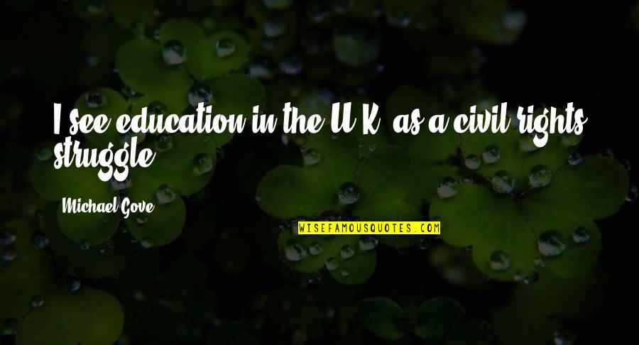 Michael Gove Quotes By Michael Gove: I see education in the U.K. as a Michael Gove Quotes By Michael Gove: I see education in the U.K. as a