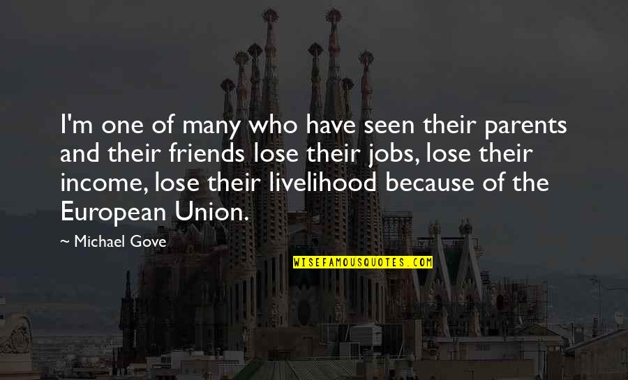 Michael Gove Quotes By Michael Gove: I'm one of many who have seen their Michael Gove Quotes By Michael Gove: I'm one of many who have seen their