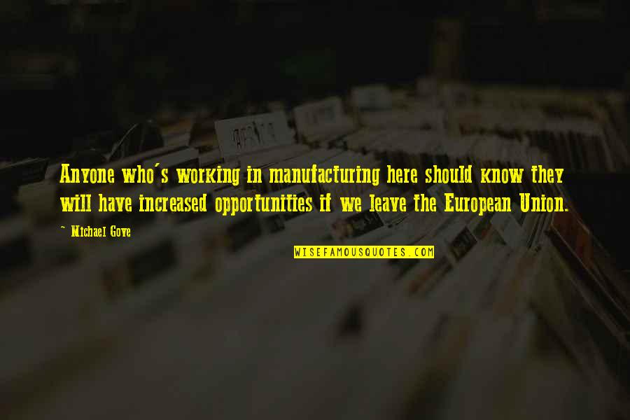 Michael Gove Quotes By Michael Gove: Anyone who's working in manufacturing here should know Michael Gove Quotes By Michael Gove: Anyone who's working in manufacturing here should know