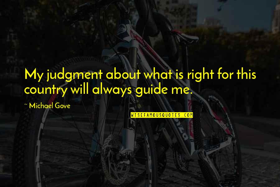 Michael Gove Quotes By Michael Gove: My judgment about what is right for this