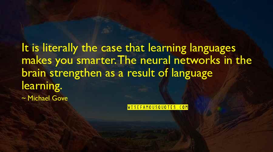 Michael Gove Quotes By Michael Gove: It is literally the case that learning languages Michael Gove Quotes By Michael Gove: It is literally the case that learning languages