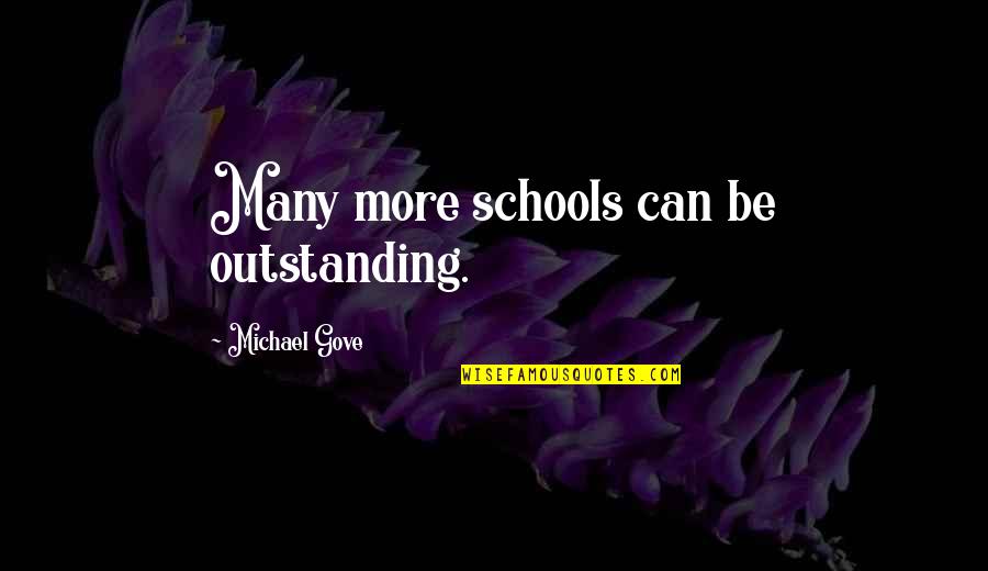 Michael Gove Quotes By Michael Gove: Many more schools can be outstanding. Michael Gove Quotes By Michael Gove: Many more schools can be outstanding.