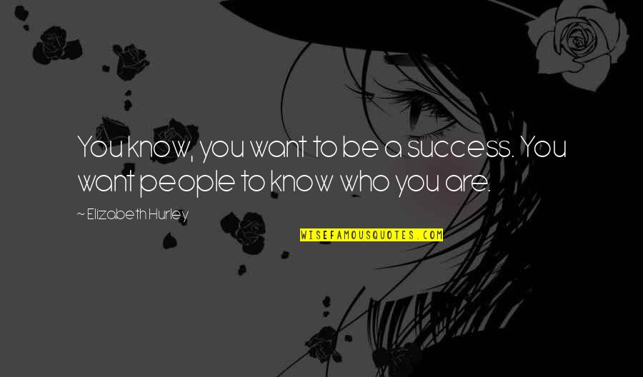 Michael Grab Quotes By Elizabeth Hurley: You know, you want to be a success.