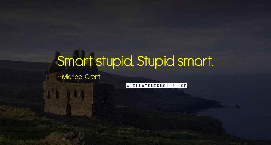 Michael Grant quotes: Smart stupid. Stupid smart.