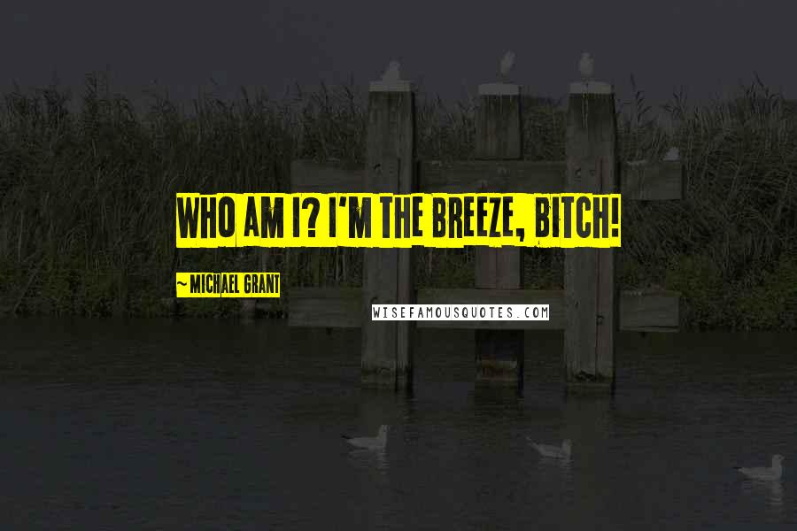 Michael Grant quotes: Who am I? I'm the Breeze, bitch!