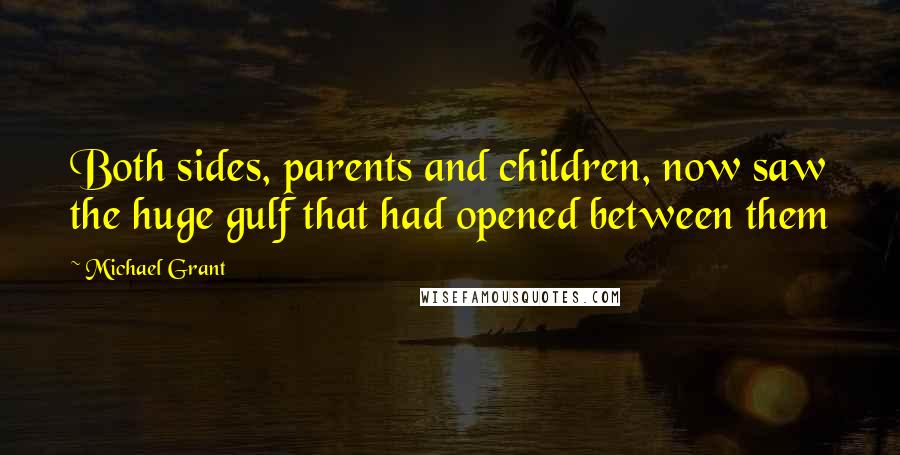 Michael Grant quotes: Both sides, parents and children, now saw the huge gulf that had opened between them