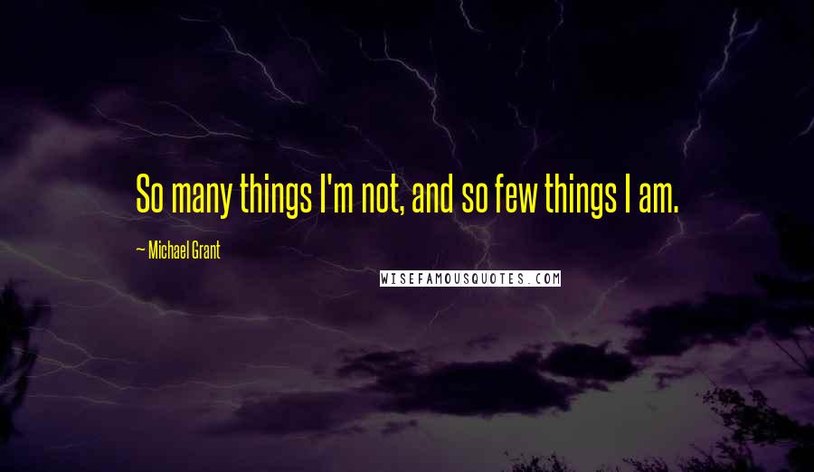 Michael Grant quotes: So many things I'm not, and so few things I am.