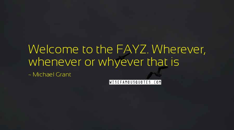 Michael Grant quotes: Welcome to the FAYZ. Wherever, whenever or whyever that is