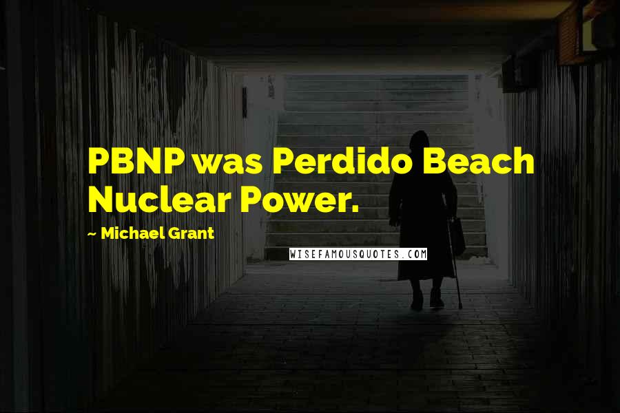 Michael Grant quotes: PBNP was Perdido Beach Nuclear Power.