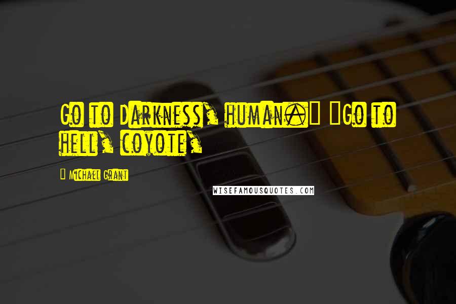 Michael Grant quotes: Go to Darkness, human." "Go to hell, coyote,