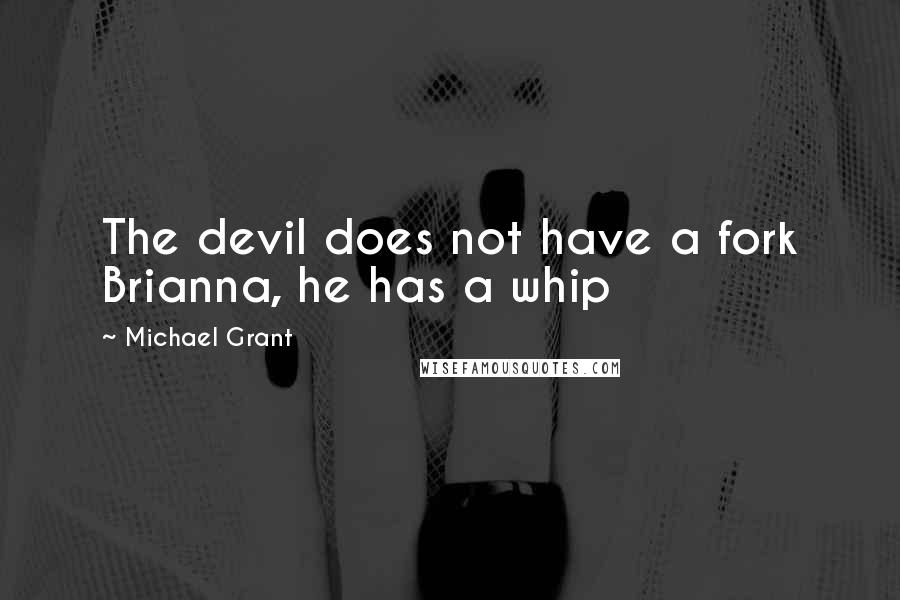 Michael Grant quotes: The devil does not have a fork Brianna, he has a whip