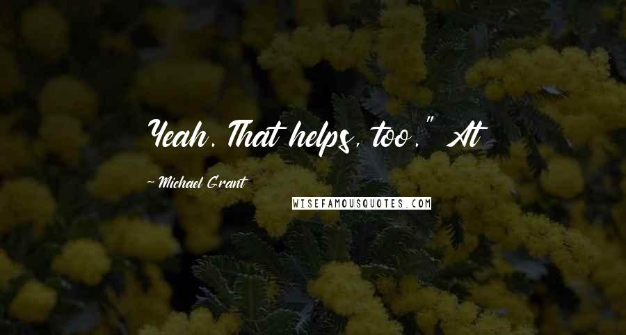 Michael Grant quotes: Yeah. That helps, too." At