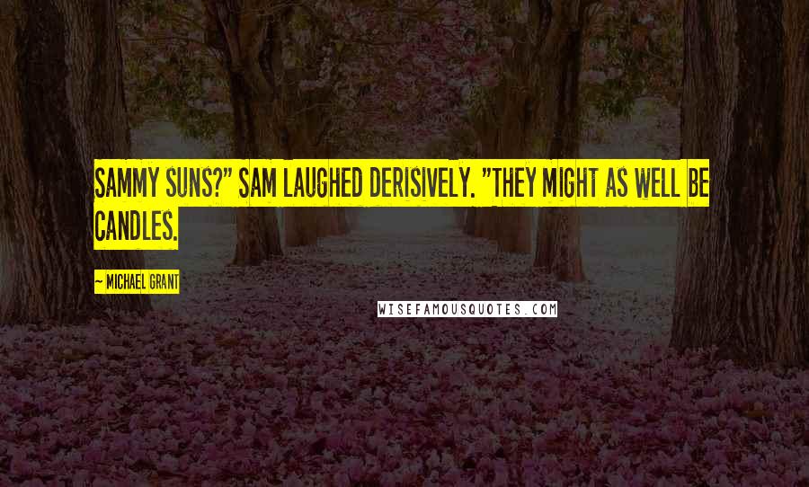 Michael Grant quotes: Sammy suns?" Sam laughed derisively. "They might as well be candles.